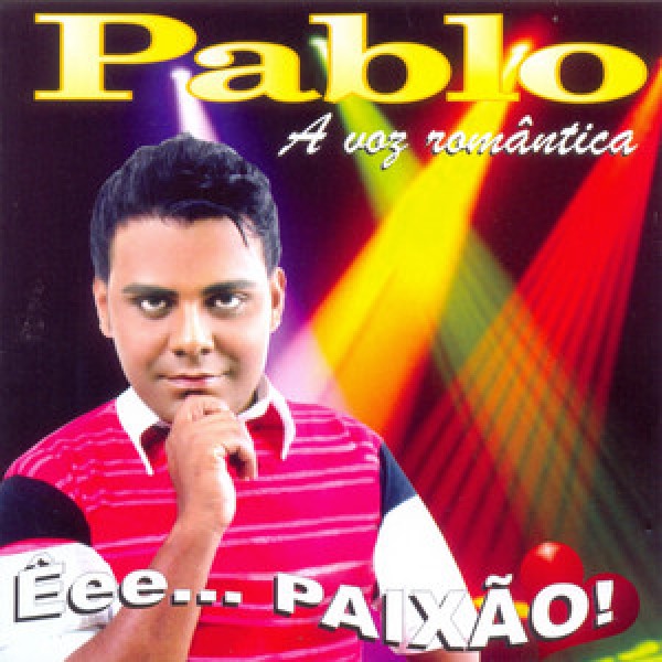 [Pablo - Êêê Paixão - A Voz Romântica]